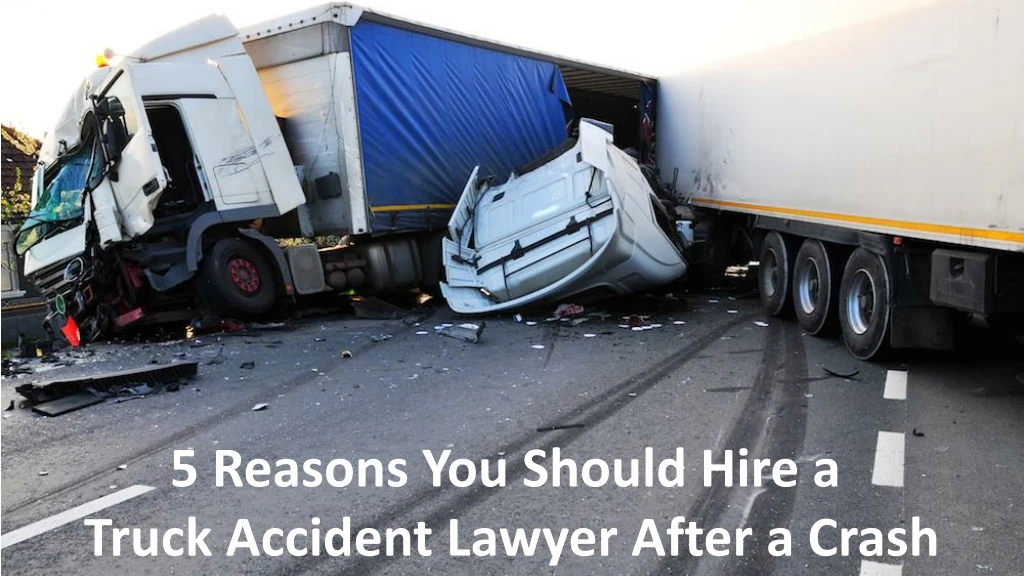 5 reasons you should hire a truck accident lawyer