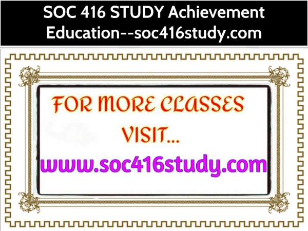 SOC 416 STUDY Achievement Education--soc416study.com