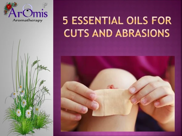 5 Essential Oils for Cuts and Abrasions