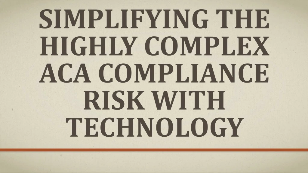 simplifying the highly complex aca compliance risk with technology