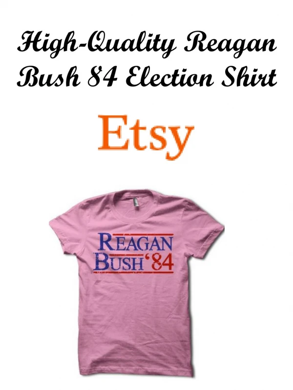 High-Quality Reagan Bush 84 Election Shirt