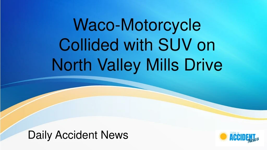waco motorcycle collided with suv on north valley mills drive