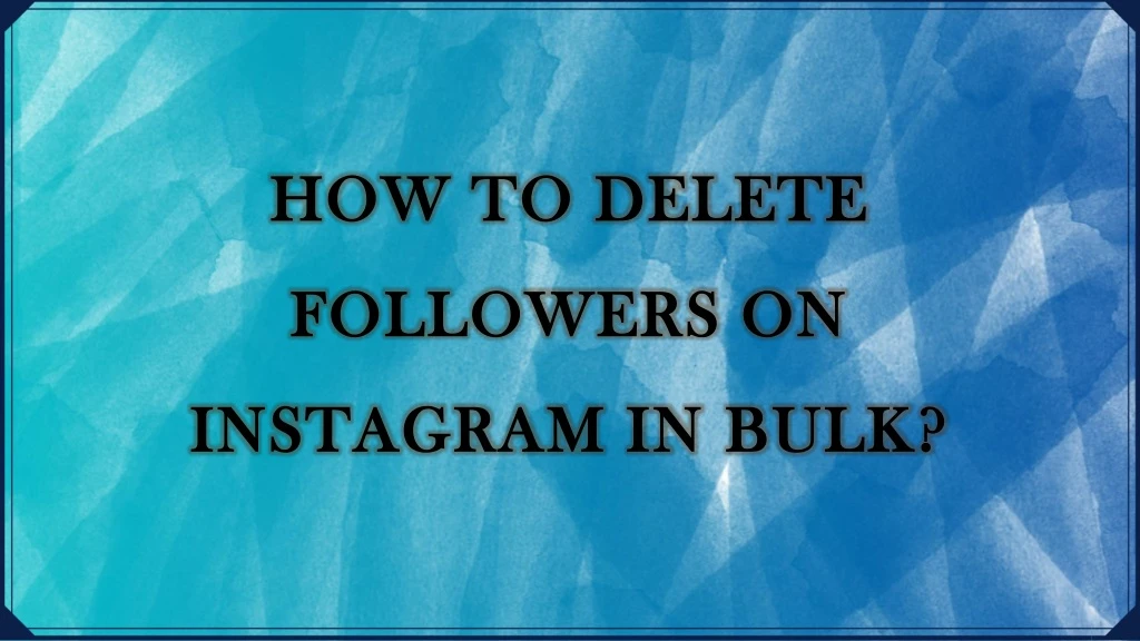 how to delete followers on instagram in bulk