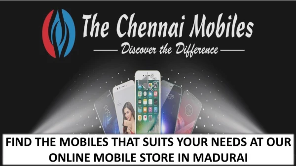 FIND THE MOBILES THAT SUITS YOUR NEEDS AT OUR ONLINE MOBILE STORE IN MADURAI