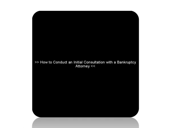 How to Conduct an Initial Consultation with a Bankruptcy Attorney