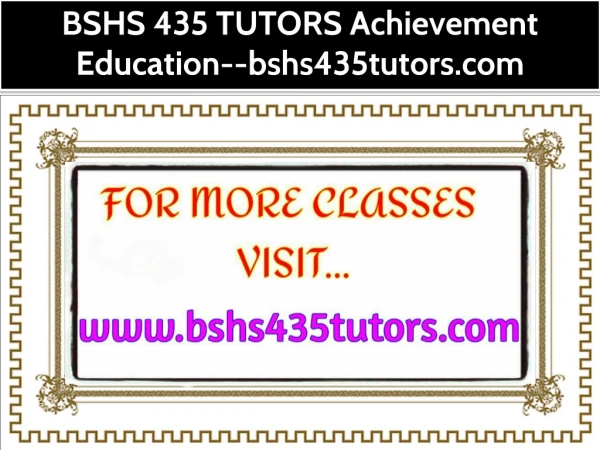 BSHS 435 TUTORS Achievement Education--bshs435tutors.com