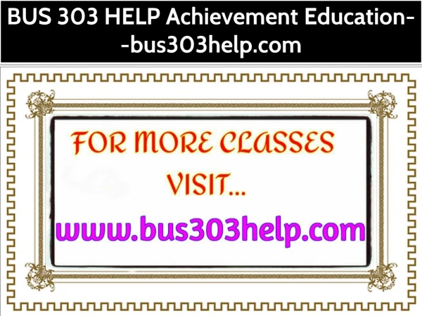BUS 303 HELP Achievement Education--bus303help.com