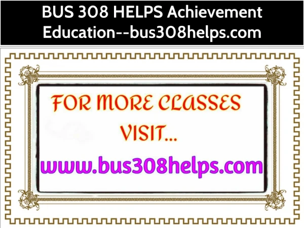 BUS 308 HELPS Achievement Education--bus308helps.com