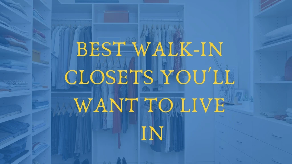 best walk in closets you ll want to live in