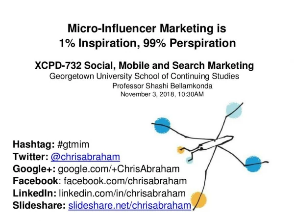 Micro Influencer Marketing Georgetown University XCPD-732 Social, Mobile and Search Marketing November 3, 2018, 10:30 AM