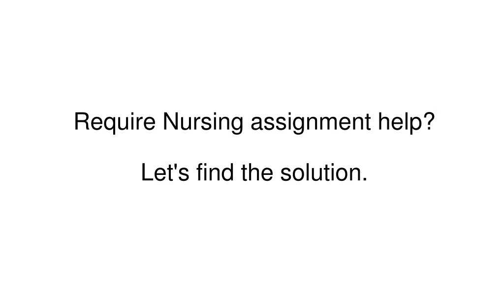 require nursing assignment help let s find