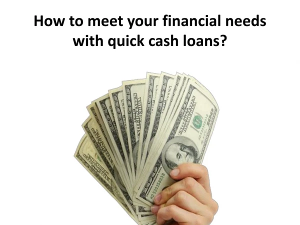 How to meet your financial needs with quick cash loans?