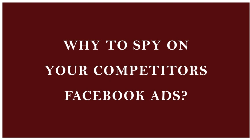 why to spy on your competitors facebook ads