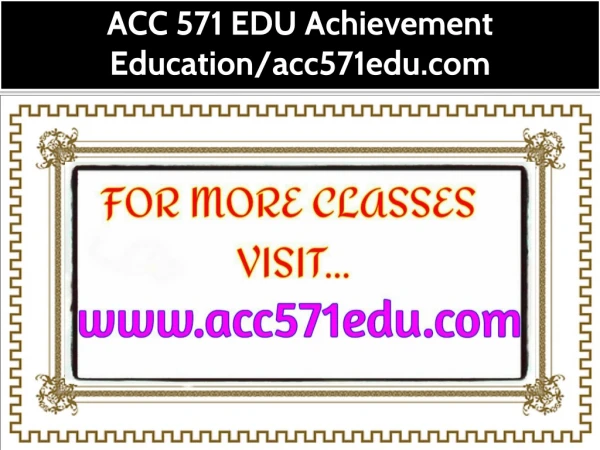 ACC 571 EDU Achievement Education--acc571edu.com