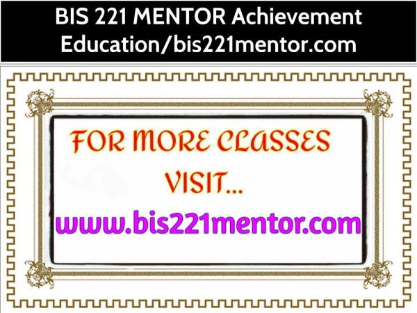 BIS 221 MENTOR Achievement Education--bis221mentor.com