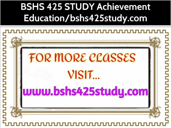 BSHS 425 STUDY Achievement Education--bshs425study.com