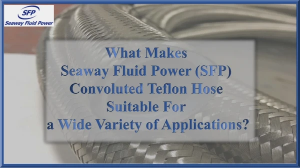 What Makes Seaway Fluid Power SFP Convoluted Teflon Hose Suitable For A Wide Variety Of Applications?