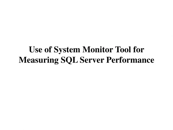 Use of System Monitor Tool for Measuring SQL Server Performance