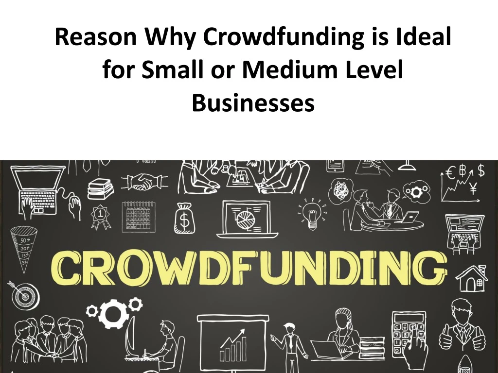 reason why crowdfunding is ideal for small or medium level businesses