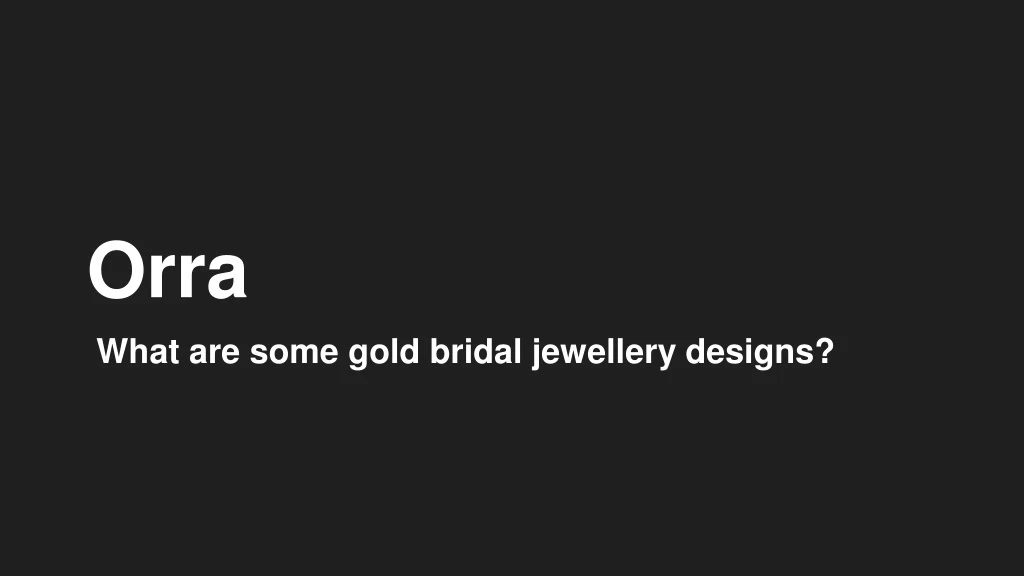 orra what are some gold bridal jewellery designs