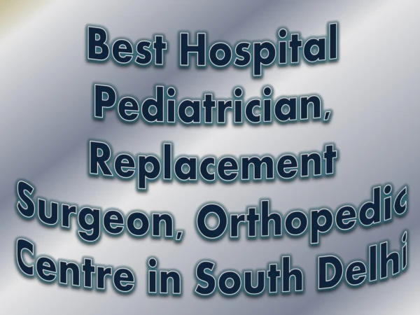 Best Hospital Pediatrician, Replacement Surgeon, Orthopedic Centre in South Delhi