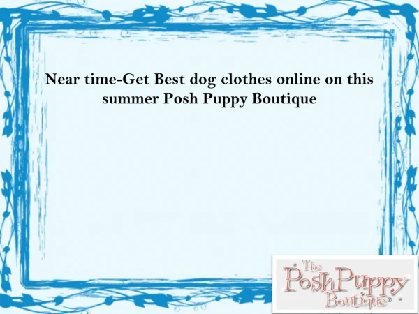 Near time-Get Best dog clothes online on this summer Posh Puppy Boutique