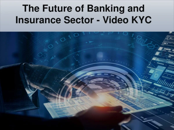 Know the future of Banking and Insurance Sector-Video KYC