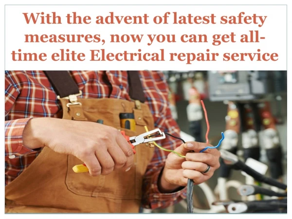 With the advent of latest safety measures, now you can get all-time elite Electrical repair service