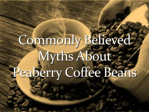 Commonly Believed Myths About Peaberry Coffee Beans