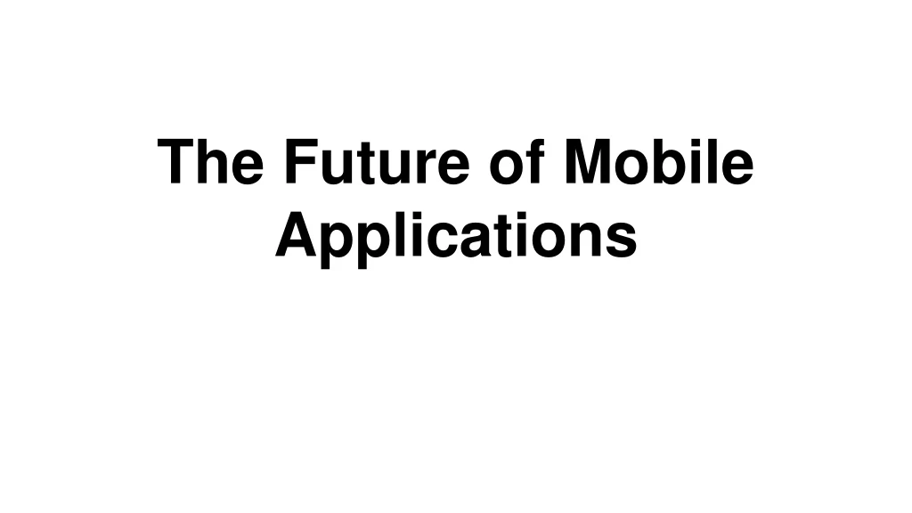 the future of mobile applications