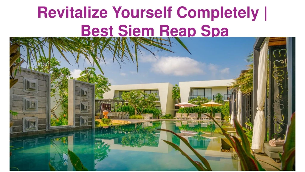 revitalize yourself completely best siem reap spa