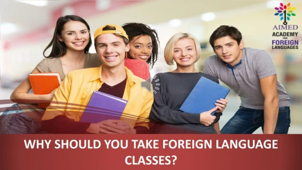 WHY SHOULD YOU TAKE FOREIGN LANGUAGE CLASSES?