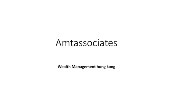 AMT Associates | Wealth Management hong kong | Wealth Management europe |