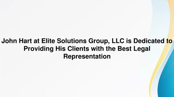 John Hart at Elite Solutions Group, LLC is Dedicated to Providing His Clients with the Best Legal Representation