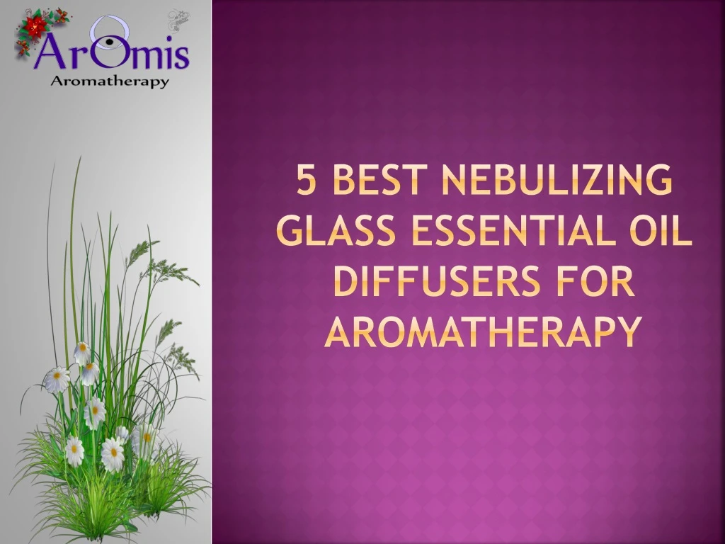 5 best nebulizing glass essential oil diffusers for aromatherapy
