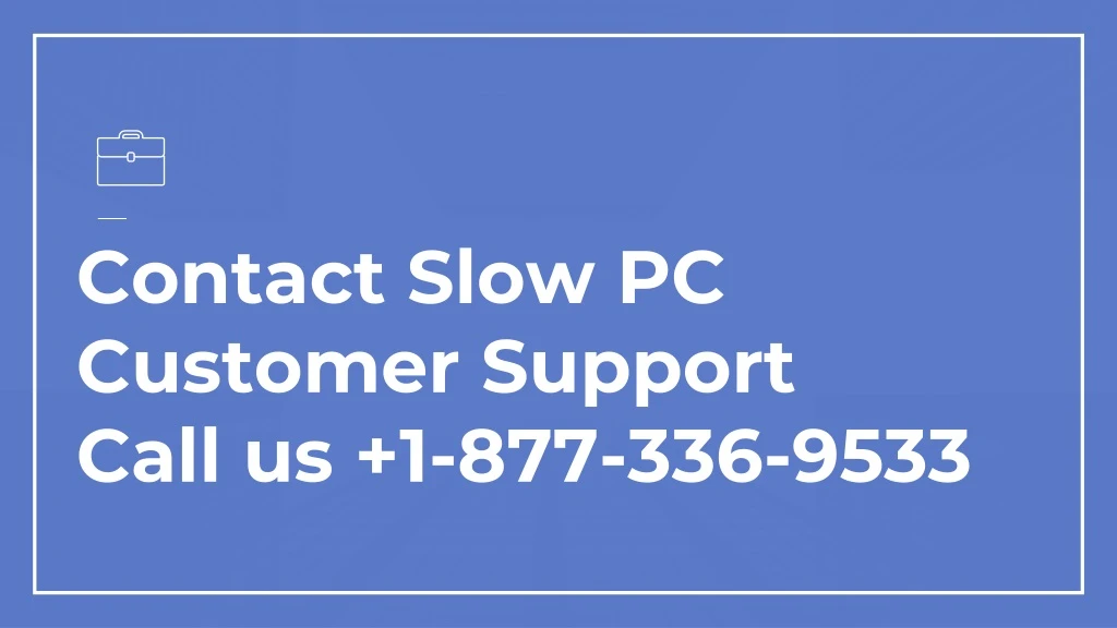 contact slow pc customer support c a ll us 1 877 336 9533