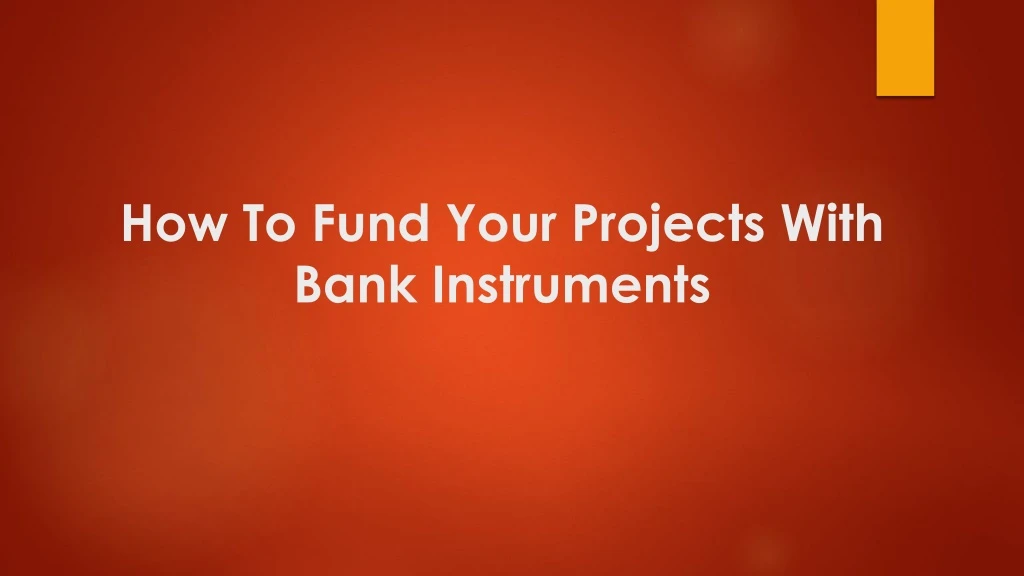 how to fund your projects with bank instruments
