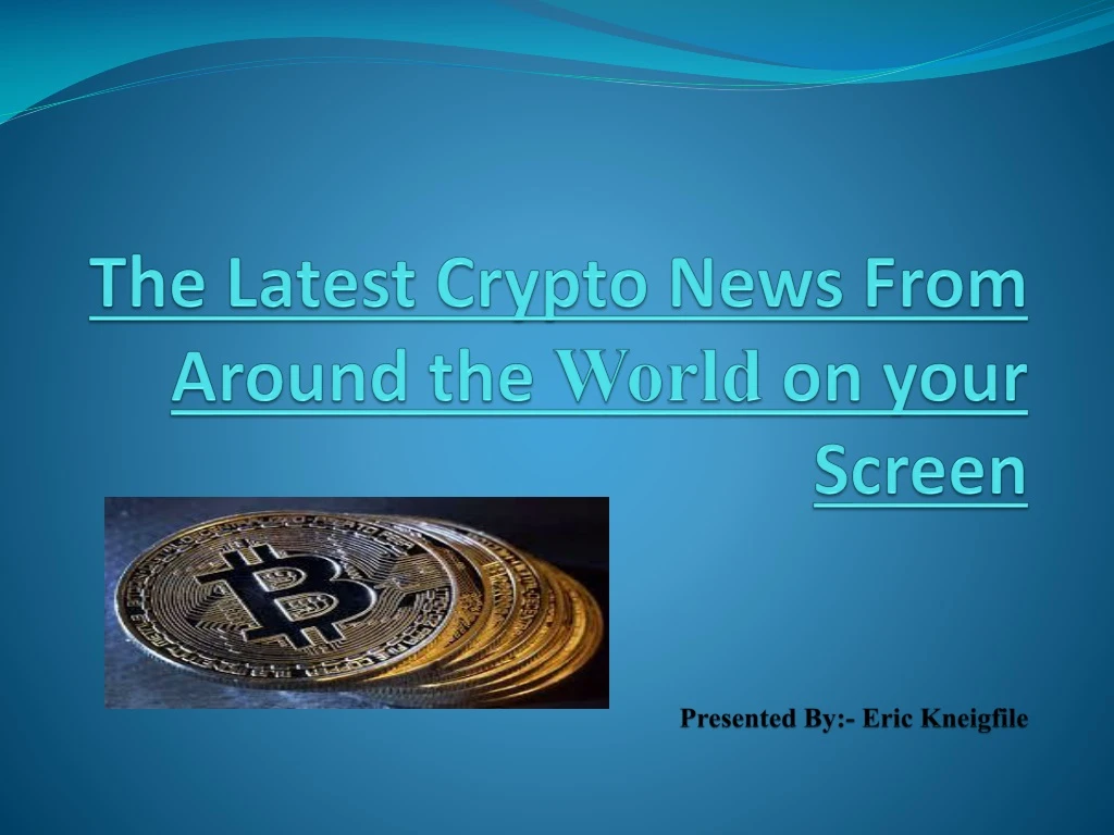 the latest crypto news from around the world on your screen presented by eric k neigfile