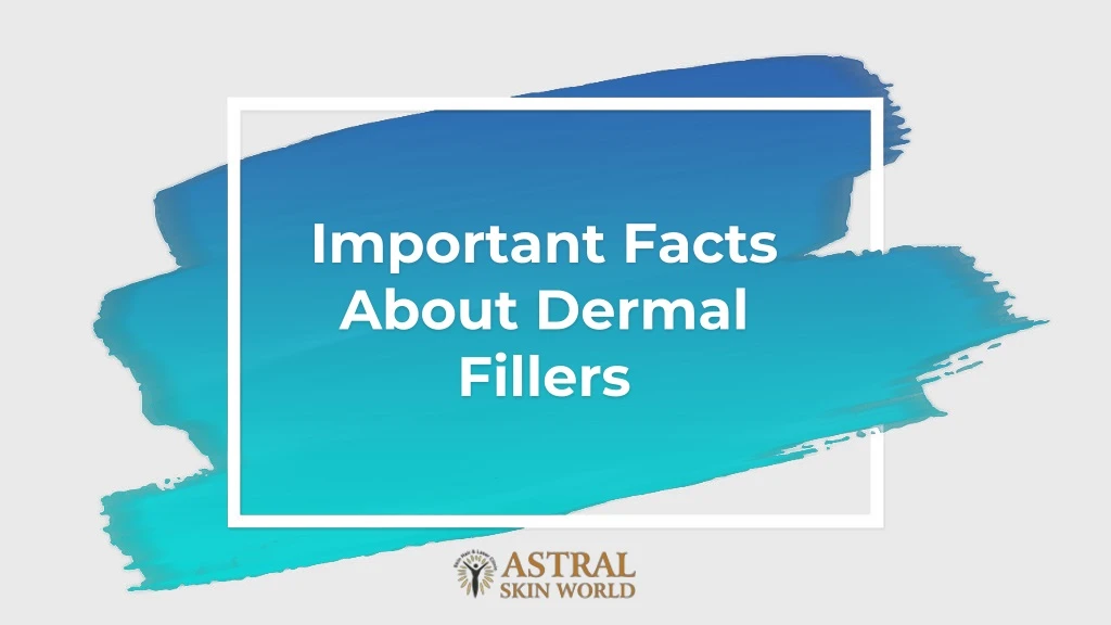 important facts about dermal fillers