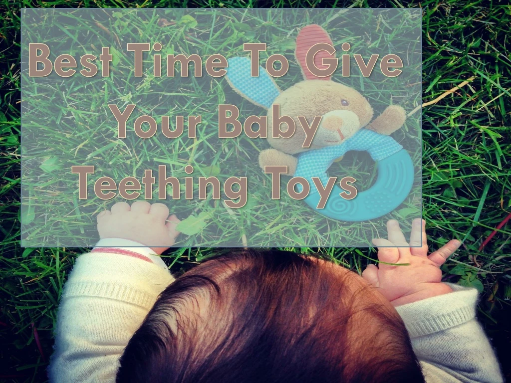 best time to give your baby teething toys
