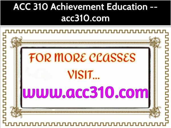 ACC 310 Achievement Education -- acc310.com