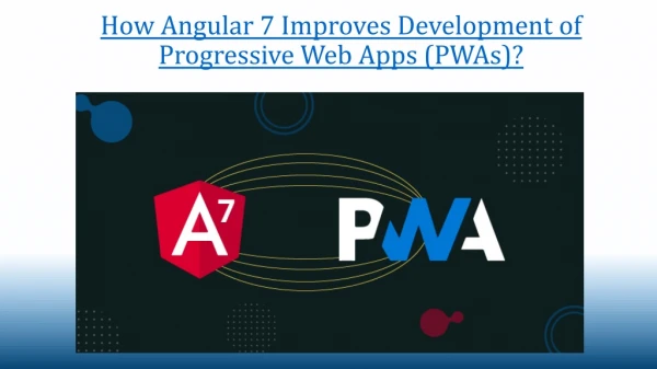 How Angular 7 Improves Development of Progressive Web Apps (PWAs)?