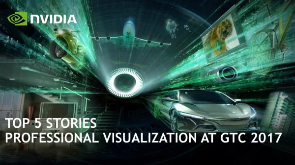 Top 5 Stories of Professional Visualization at GTC 2017