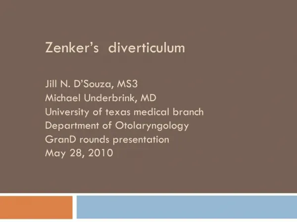 Zenker s diverticulum Jill N. D Souza, MS3 Michael Underbrink, MD University of texas medical branch Department of Ot
