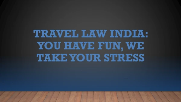 Travel Law India You Have Fun, We Take Your Stress
