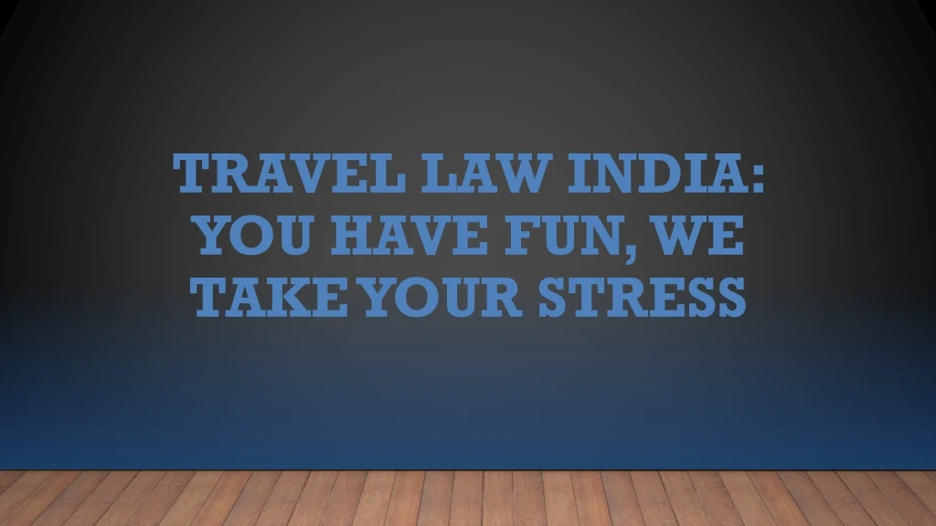 travel law india you have fun we take your stress