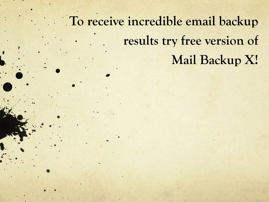 to receive incredible email backup results try free version of m ail b ackup x
