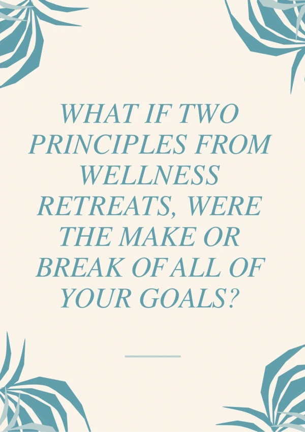What if Two Principles from Wellness Retreats, Were the Make or Break of All of Your Goals?