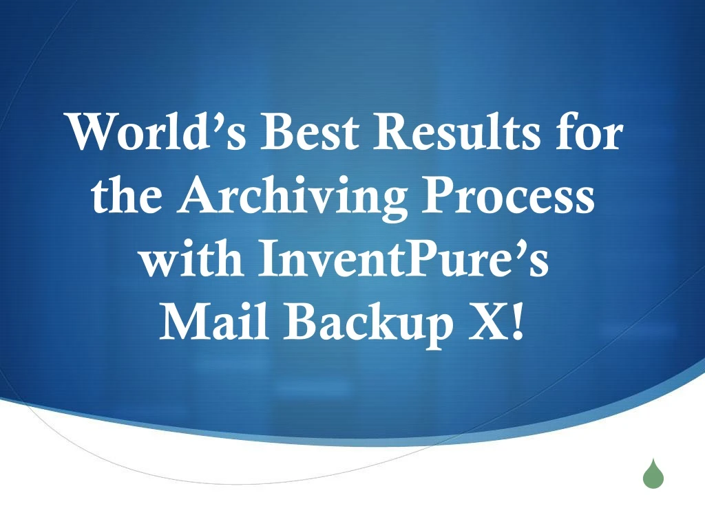 world s best results for the archiving process with inventpure s mail backup x