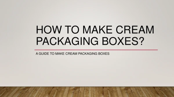 How To Make Cream Packaging Boxes?